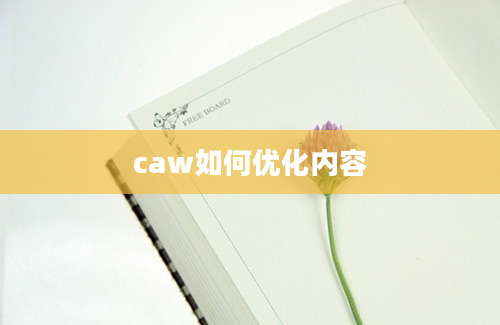 caw如何优化内容