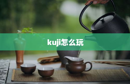 kuji怎么玩