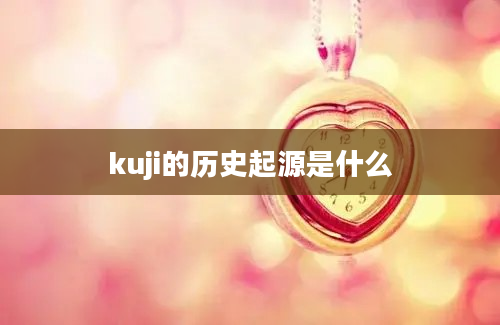 kuji的历史起源是什么