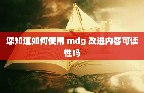 您知道如何使用 mdg 改进内容可读性吗