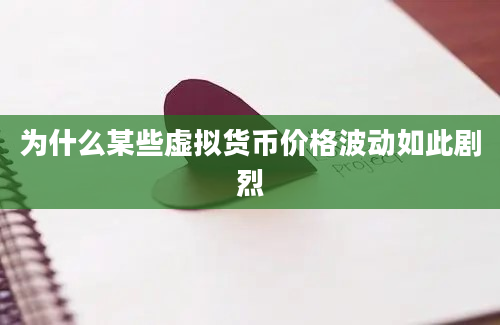 为什么某些虚拟货币价格波动如此剧烈