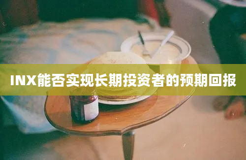 INX能否实现长期投资者的预期回报