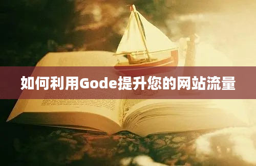 如何利用Gode提升您的网站流量