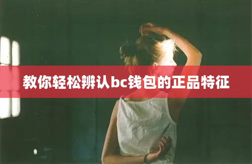 教你轻松辨认bc钱包的正品特征