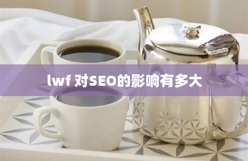 lwf 对SEO的影响有多大