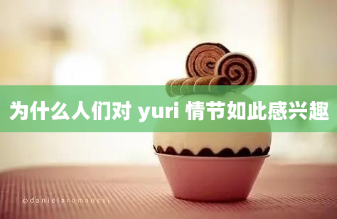 为什么人们对 yuri 情节如此感兴趣