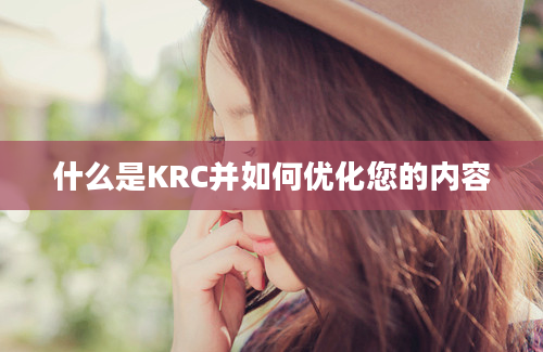 什么是KRC并如何优化您的内容