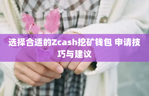 选择合适的Zcash挖矿钱包 申请技巧与建议