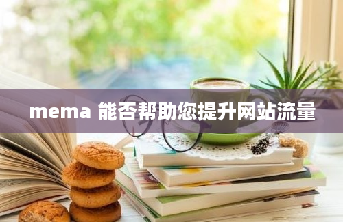 mema 能否帮助您提升网站流量