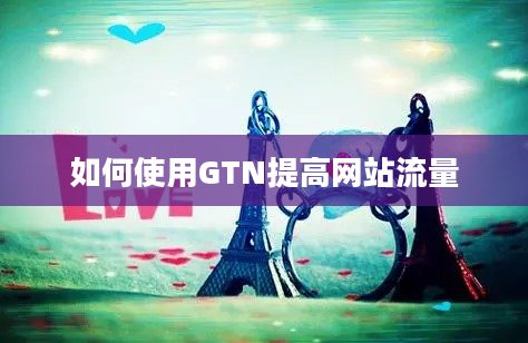 如何使用GTN提高网站流量