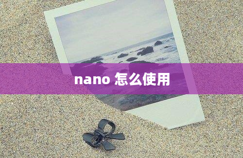 nano 怎么使用