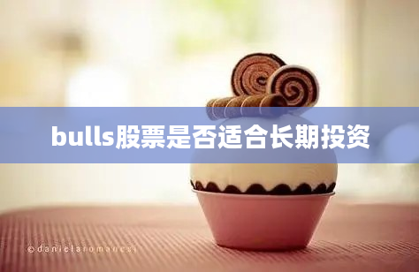 bulls股票是否适合长期投资