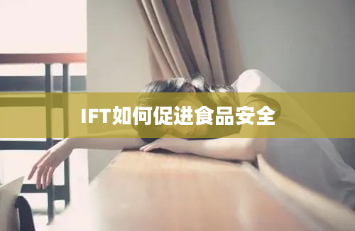 IFT如何促进食品安全