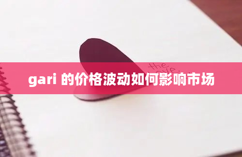 gari 的价格波动如何影响市场