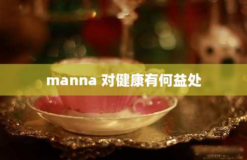 manna 对健康有何益处