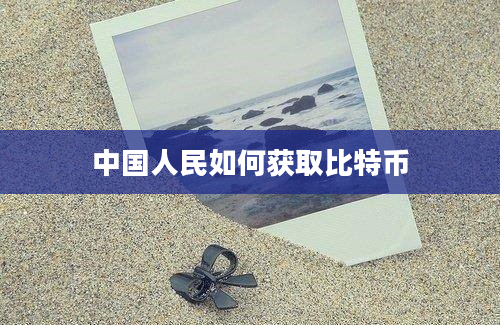 中国人民如何获取比特币