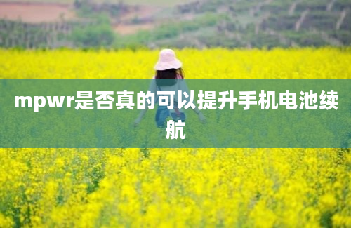 mpwr是否真的可以提升手机电池续航