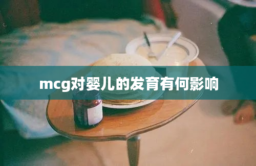 mcg对婴儿的发育有何影响