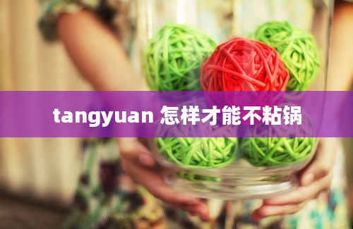 tangyuan 怎样才能不粘锅