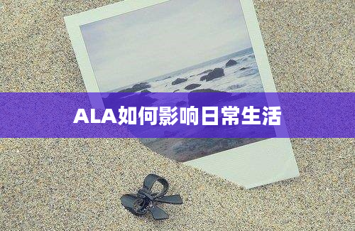 ALA如何影响日常生活