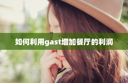 如何利用gast增加餐厅的利润