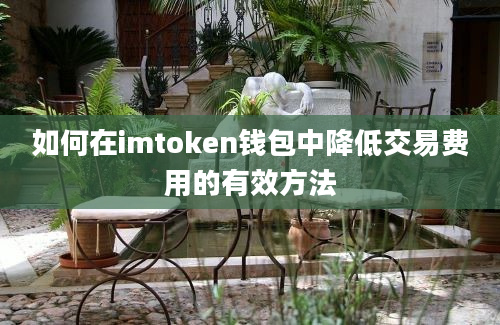 如何在imtoken钱包中降低交易费用的有效方法