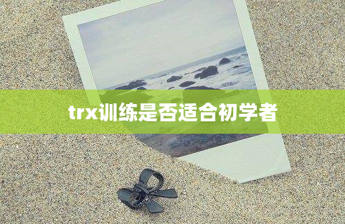 trx训练是否适合初学者