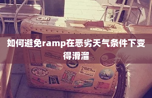 如何避免ramp在恶劣天气条件下变得滑溜