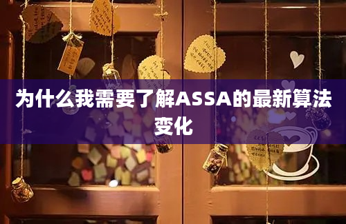 为什么我需要了解ASSA的最新算法变化