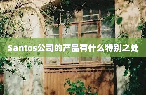 Santos公司的产品有什么特别之处