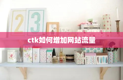 ctk如何增加网站流量