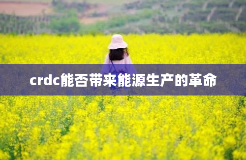 crdc能否带来能源生产的革命