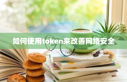 如何使用token来改善网络安全