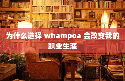 为什么选择 whampoa 会改变我的职业生涯