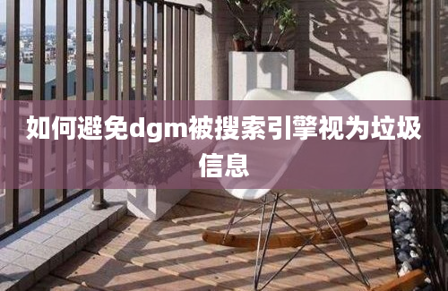 如何避免dgm被搜索引擎视为垃圾信息