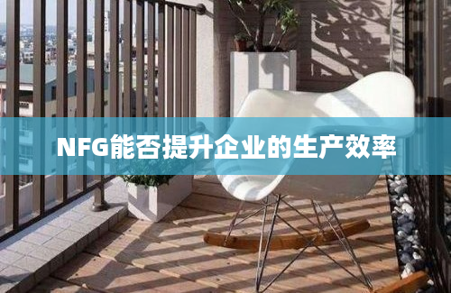 NFG能否提升企业的生产效率