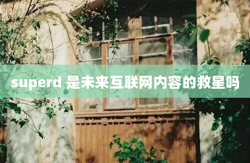 superd 是未来互联网内容的救星吗