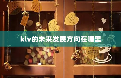 klv的未来发展方向在哪里