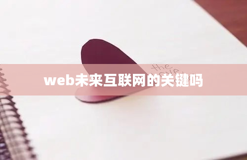 web未来互联网的关键吗