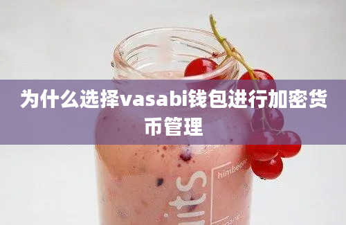 为什么选择vasabi钱包进行加密货币管理