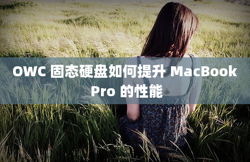 OWC 固态硬盘如何提升 MacBook Pro 的性能