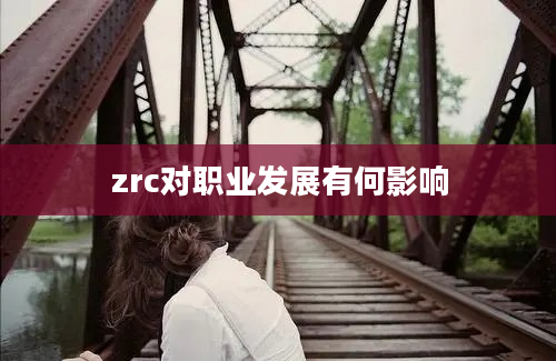 zrc对职业发展有何影响