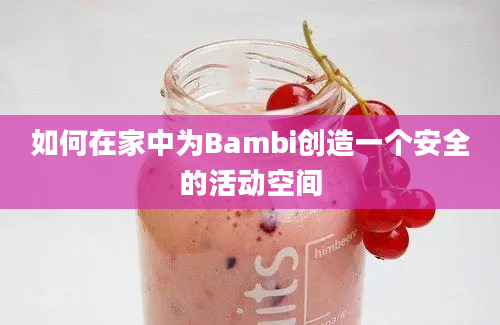 如何在家中为Bambi创造一个安全的活动空间