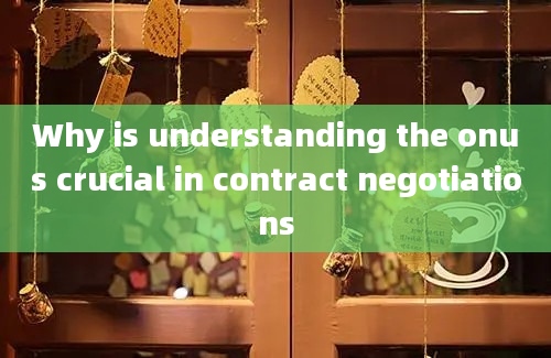 Why is understanding the onus crucial in contract negotiations