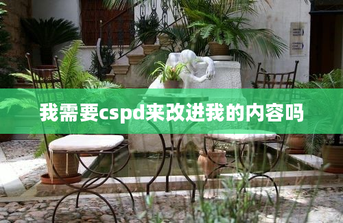 我需要cspd来改进我的内容吗