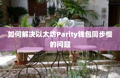 如何解决以太坊Parity钱包同步慢的问题