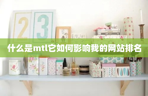 什么是mtl它如何影响我的网站排名