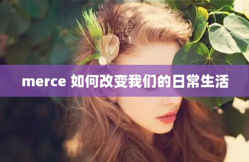 merce 如何改变我们的日常生活