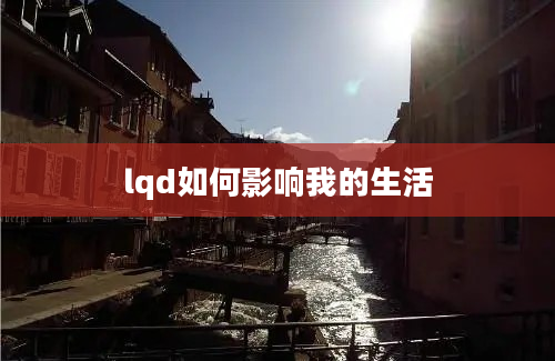 lqd如何影响我的生活