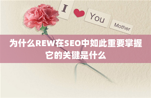 为什么REW在SEO中如此重要掌握它的关键是什么